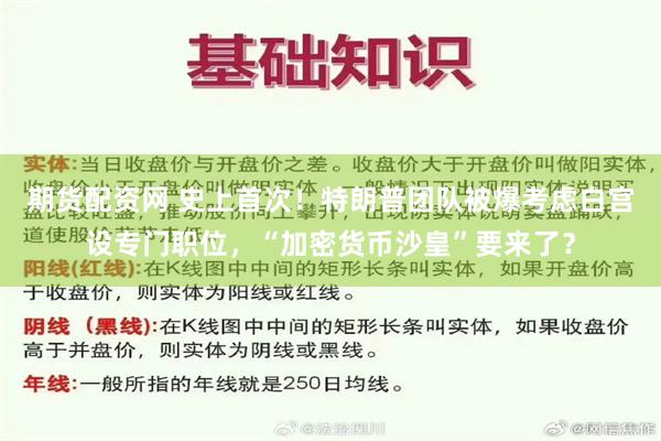 期货配资网 史上首次！特朗普团队被爆考虑白宫设专门职位，“加密货币沙皇”要来了？