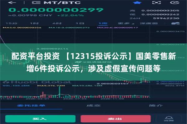 配资平台投资 【12315投诉公示】国美零售新增6件投诉公示，涉及虚假宣传问题等
