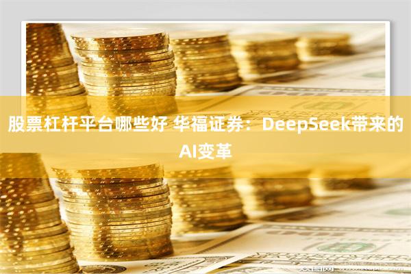 股票杠杆平台哪些好 华福证券：DeepSeek带来的AI变革